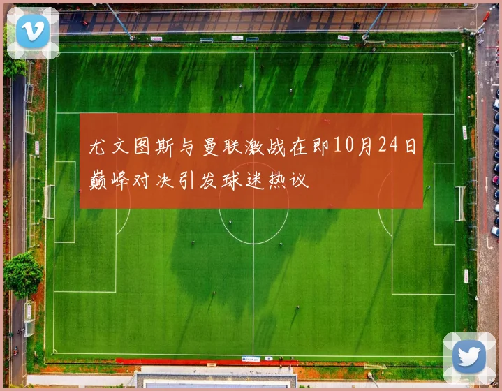 尤文图斯与曼联激战在即10月24日巅峰对决引发球迷热议